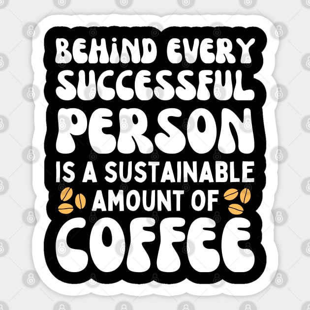 Behind Every Successful Person is a Sustainable Amount of Coffee Sticker by The WYLD Tribe